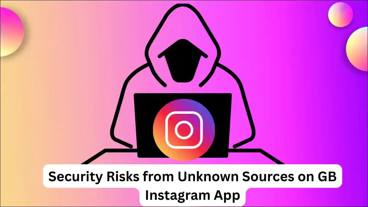 Security Risks from Unknown Sources on GB Instagram App