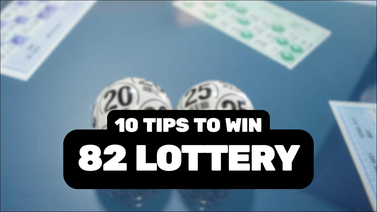 Here's a list of 10 Best Tips To Win 82 Lottery