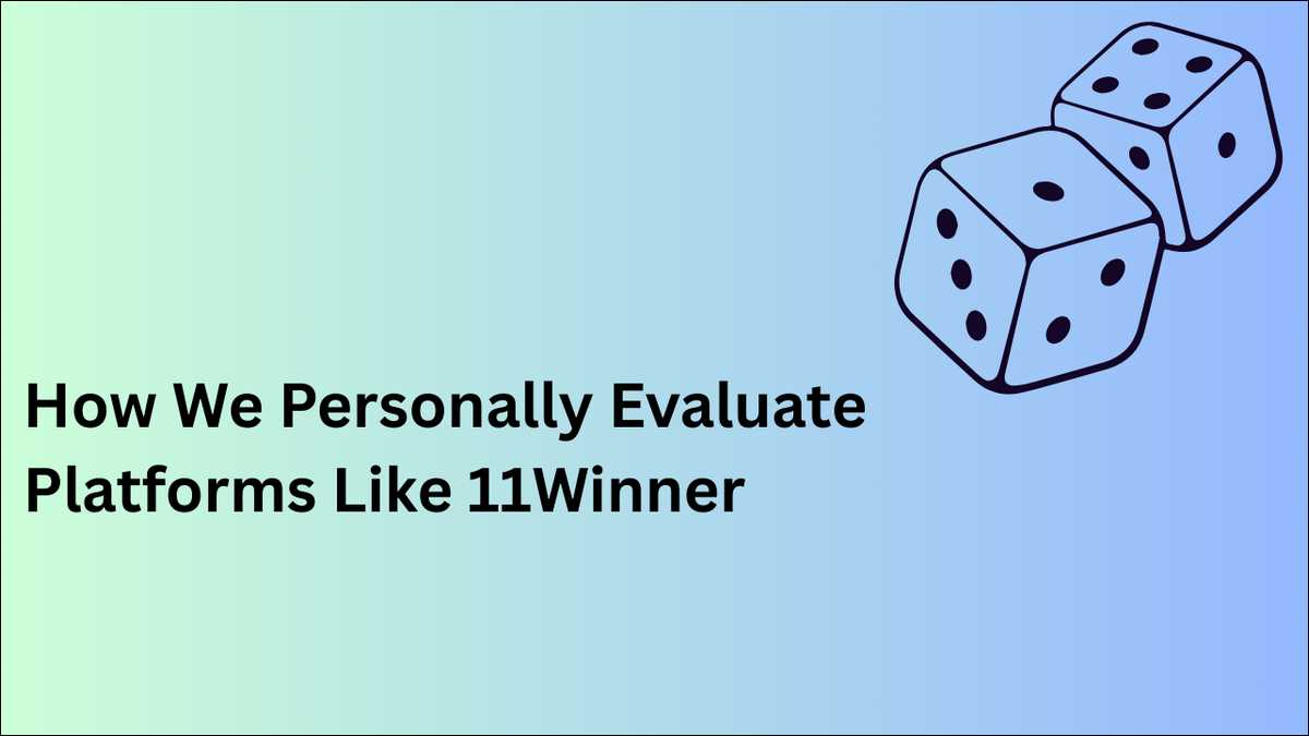 How We Personally Evaluate Platforms Like 11Winner
