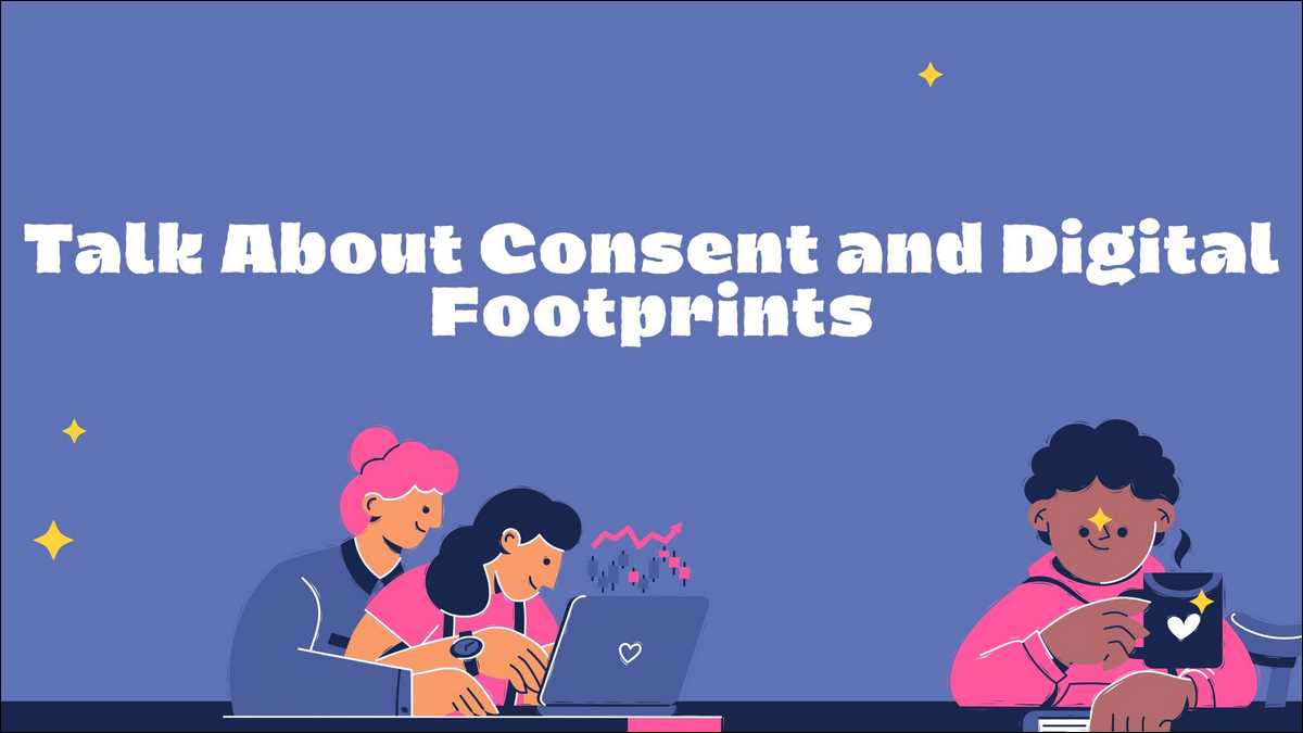 Talk To Your Kids About Consent and Digital Footprints