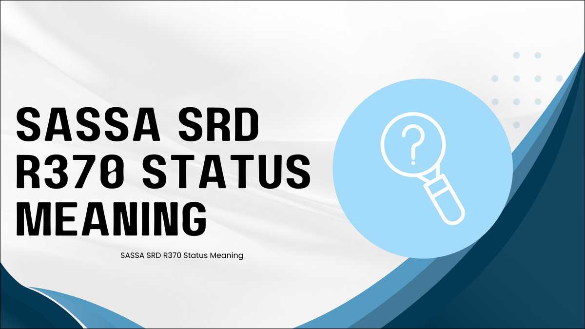 Learn SASSA SRD R370 Status Meanings
