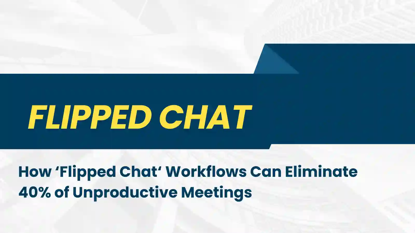 Flipped chat workflows replace routine status calls with AI-assisted notes, cutting 40% of meetings and reclaiming 10 focus hours weekly.